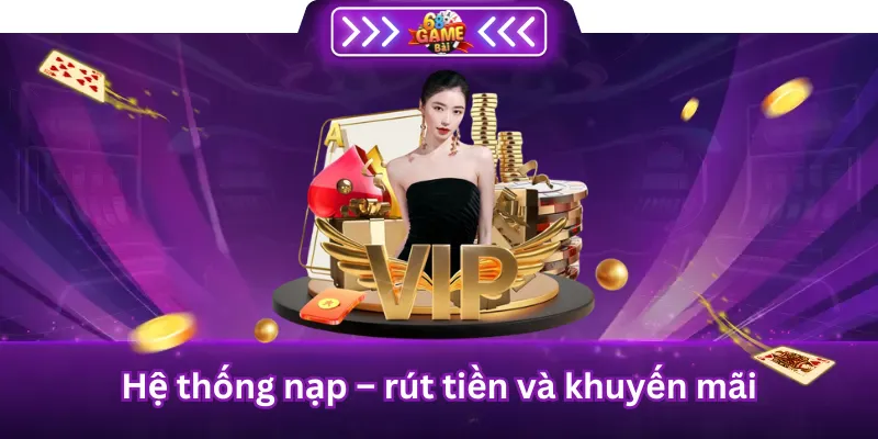Hệ Thống Nạp - Rút Tiền  Và Khuyến Mãi