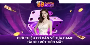 Giới Thiệu Cơ Bản Về Tựa Game Tài Xỉu Rút Tiền Mặt